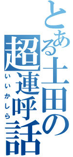 とある土田の超連呼話（いいかしら）