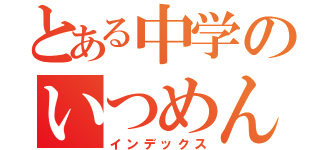 とある中学のいつめん（インデックス）