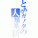 とあるガノタの人類革新（ニュータイプ）