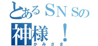 とあるＳＮＳの神様！（かみさま）