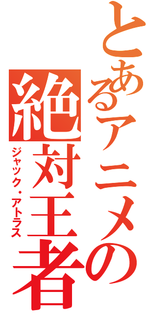 とあるアニメの絶対王者Ⅱ（ジャック・アトラス）