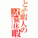 とある暇人の試験休暇（スルコトナイヤ）