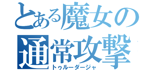 とある魔女の通常攻撃（トゥルーダージャ）