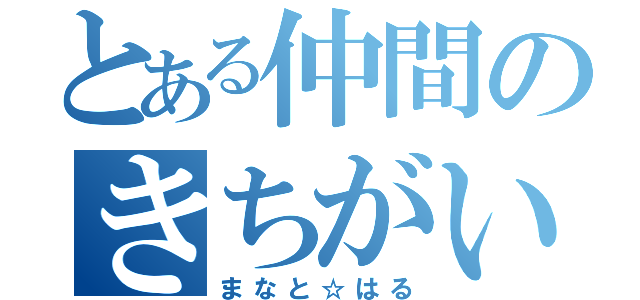 とある仲間のきちがい（まなと☆はる）