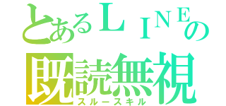 とあるＬＩＮＥの既読無視（スルースキル）