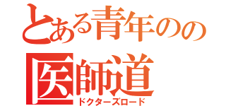 とある青年のの医師道（ドクターズロード）