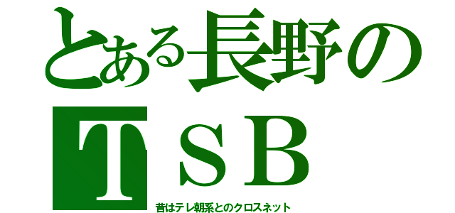 とある長野のＴＳＢ（昔はテレ朝系とのクロスネット）