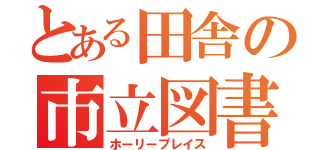 とある田舎の市立図書館（ホーリープレイス）