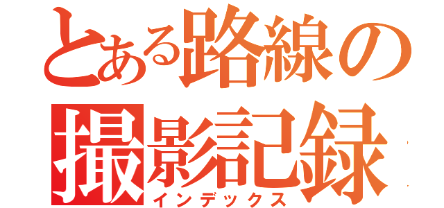 とある路線の撮影記録（インデックス）