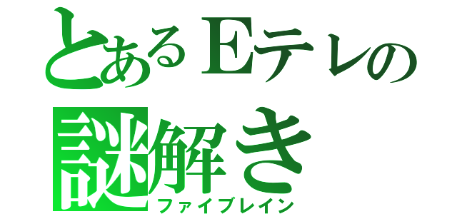 とあるＥテレの謎解き（ファイブレイン）