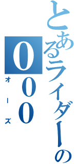 とあるライダーの０００（オーズ）