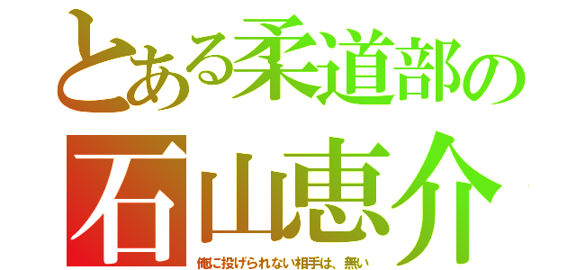 とある柔道部の石山恵介（俺に投げられない相手は、無い）