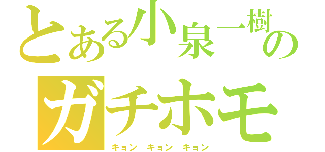 とある小泉一樹のガチホモ（キョン　キョン　キョン）