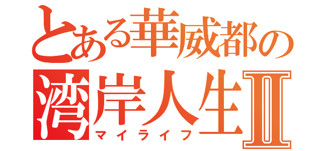 とある華威都の湾岸人生Ⅱ（マイライフ）