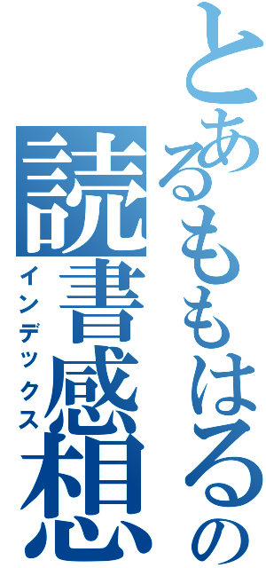 とあるももはるの読書感想文Ⅱ（インデックス）