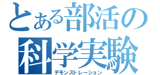 とある部活の科学実験（デモンストレーション）