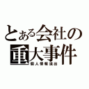 とある会社の重大事件（個人情報流出）