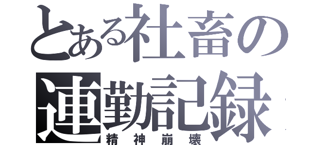 とある社畜の連勤記録（精神崩壊）