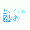 とあるイケボの雑談枠（インデックス）