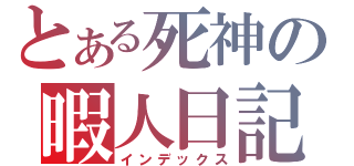 とある死神の暇人日記（インデックス）