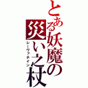 とある妖魔の災い之杖（レーヴァテイン）