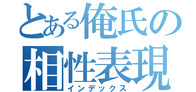 とある俺氏の相性表現（インデックス）