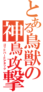 とある鳥獣の神鳥攻撃（ゴッドバードアタック）