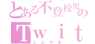 とある不登校児のＴｗｉｔｔｅｒ（つぶやき）