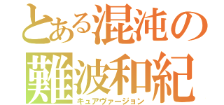 とある混沌の難波和紀（キュアヴァージョン）