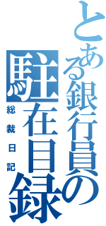 とある銀行員の駐在目録（総裁日記）