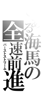 とある海馬の全速前進（バーストストリーム）