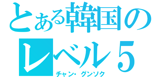 とある韓国のレベル５（チャン・グンソク）