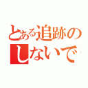 とある追跡のしないで！（）