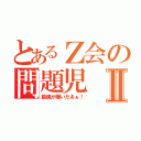 とあるＺ会の問題児Ⅱ（勉強が嫌いだあぁ！）