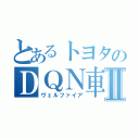 とあるトヨタのＤＱＮ車Ⅱ（ヴェルファイア）