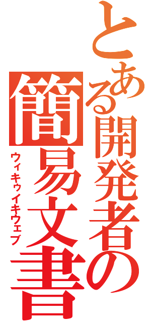 とある開発者の簡易文書（ウィキゥイキウェブ）