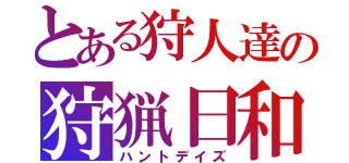 とある狩人達の狩猟日和（ハントデイズ）