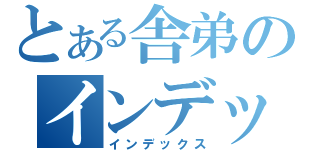 とある舎弟のインデックス（インデックス）