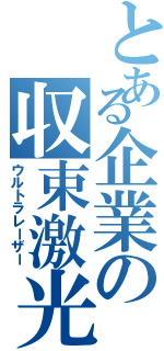 とある企業の収束激光（ウルトラレーザー）