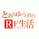 とあるゆう君のＲＦ生活（インデックス）