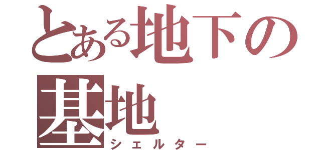 とある地下の基地（シェルター）