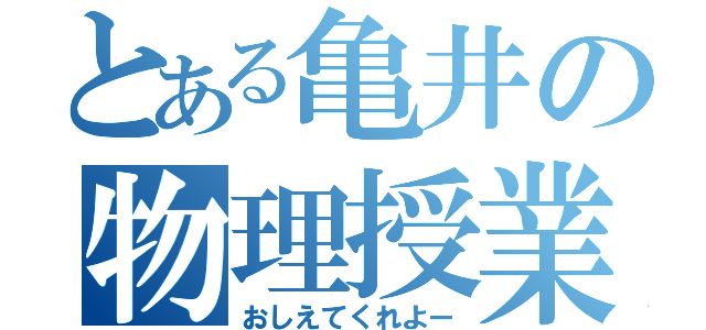 とある亀井の物理授業（おしえてくれよー）