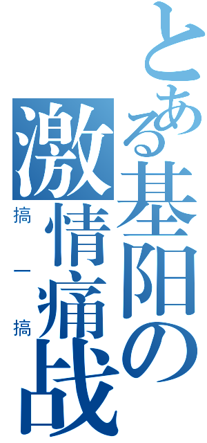 とある基阳の激情痛战（搞一搞）