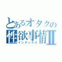 とあるオタクの性欲事情Ⅱ（インデックス）