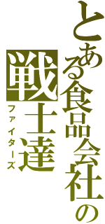 とある食品会社の戦士達（ファイターズ）