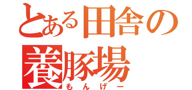 とある田舎の養豚場（もんげー）