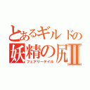 とあるギルドの妖精の尻尾Ⅱ（フェアリーテイル）