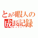 とある暇人の成長記録（ダイアリー）