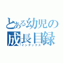 とある幼児の成長目録（インデックス）