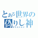 とある世界の偽りし神（デウスマキナ）